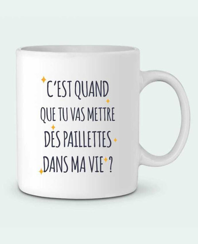 Mug  C\'est quand que tu vas mettre des paillettes dans ma vie ? par tunetoo