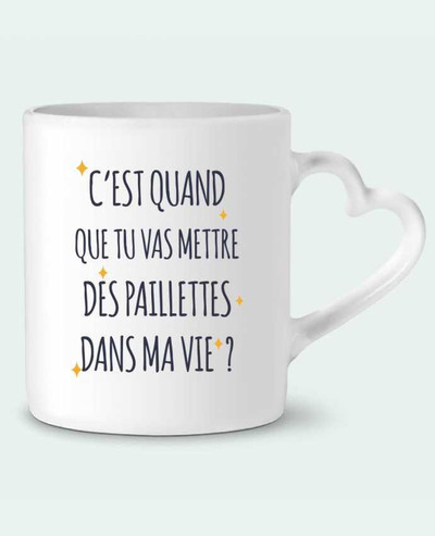 Mug coeur C\'est quand que tu vas mettre des paillettes dans ma vie ? par tunetoo