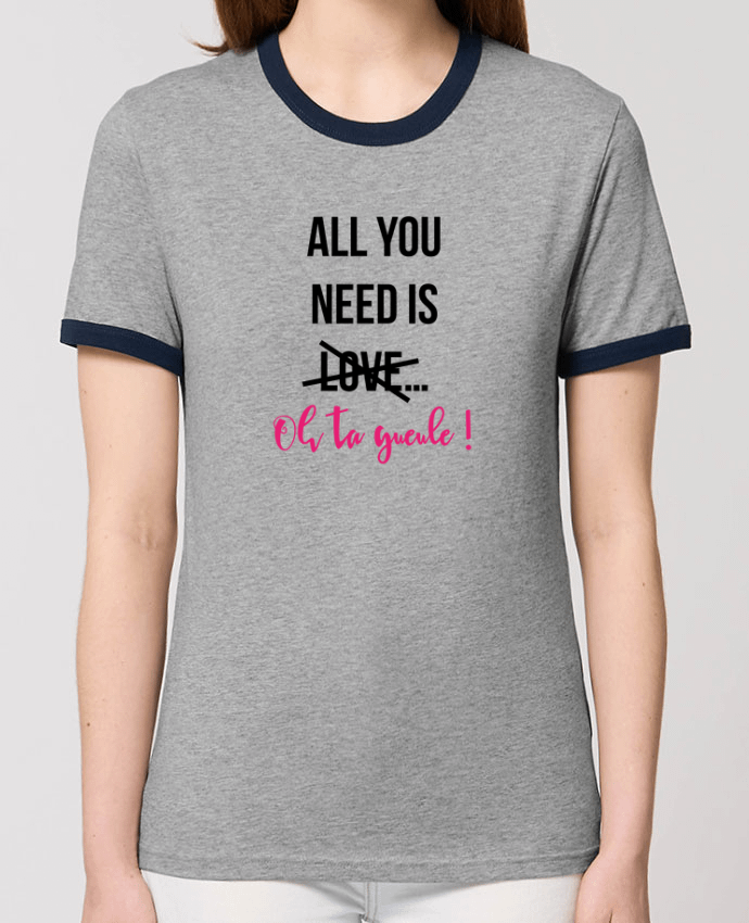 T-shirt All you need is ... oh ta gueule ! par tunetoo