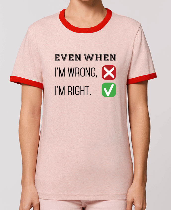 T-Shirt Contrasté Unisexe Stanley RINGER Even when I'm wrong, I'm right. por tunetoo