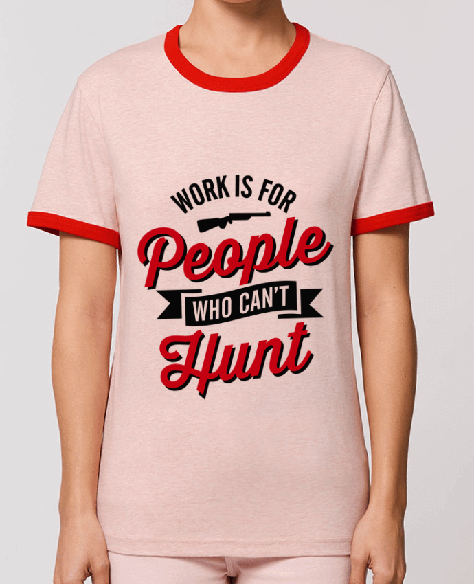 T-Shirt Contrasté Unisexe Stanley RINGER WORK IS FOR PEOPLE WHO CANT HUNT by LaundryFactory