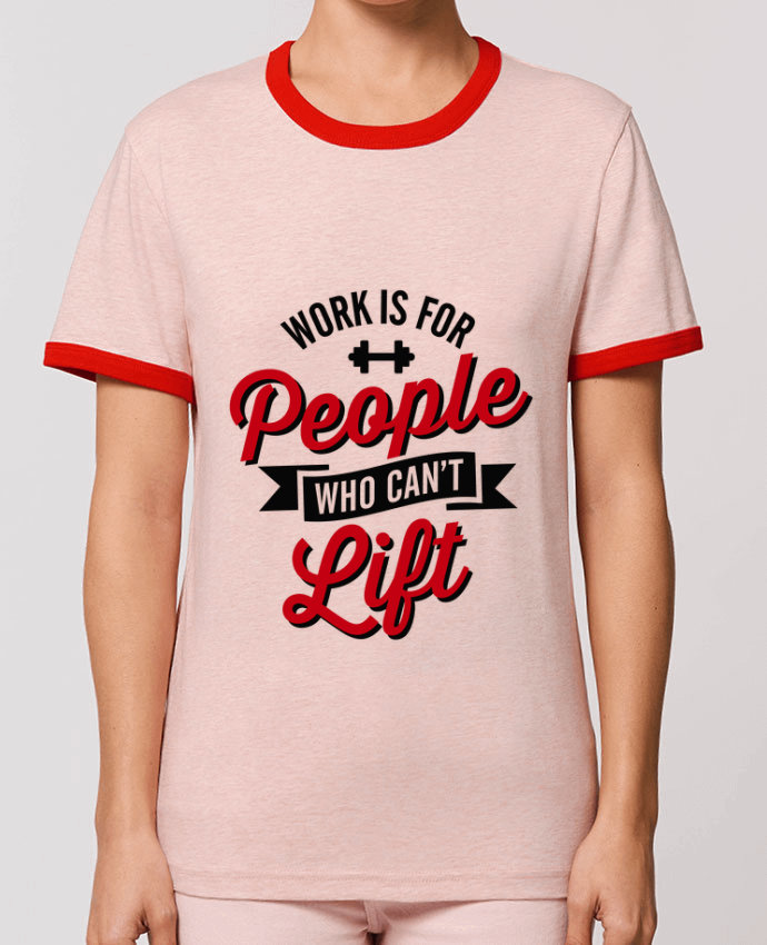 T-shirt WORK IS FOR PEOPLE WHO CANT LIFT par LaundryFactory