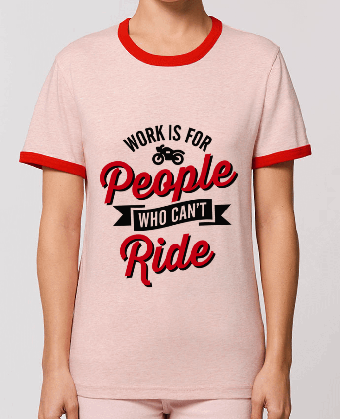 T-Shirt Contrasté Unisexe Stanley RINGER WORK IS FOR PEOPLE WHO CANT RIDE by LaundryFactory