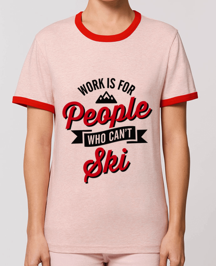 T-Shirt Contrasté Unisexe Stanley RINGER WORK IS FOR PEOPLE WHO CANT SKI por LaundryFactory
