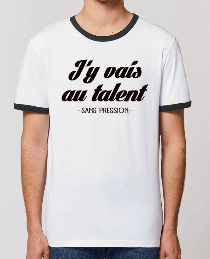 Unisex ringer t-shirt Ringer J'y vais au talent.. Sans pression by Freeyourshirt.com