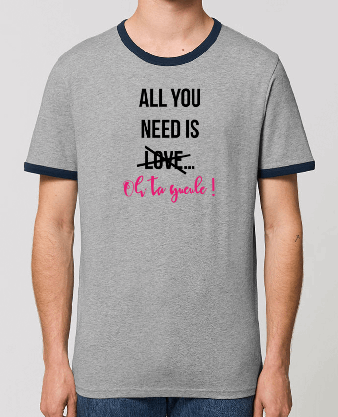 Unisex ringer t-shirt Ringer All you need is ... oh ta gueule ! by tunetoo
