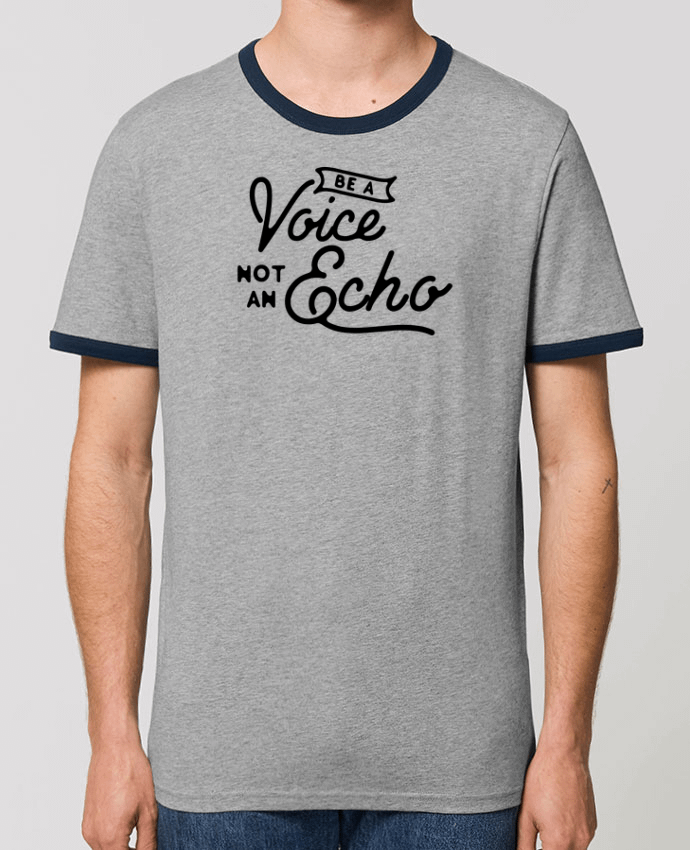 Unisex ringer t-shirt Ringer Be a voice not an echo by justsayin