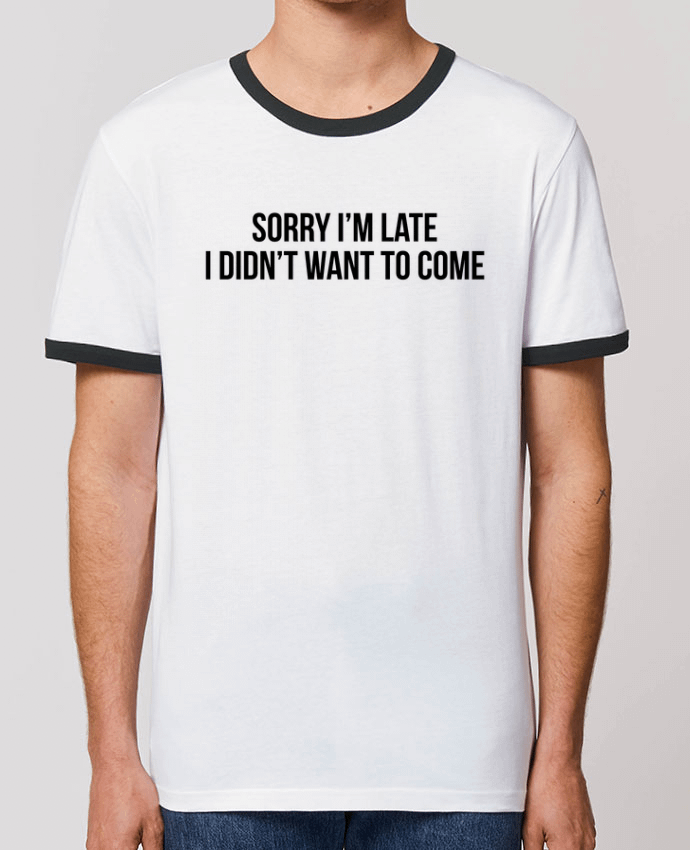 Unisex ringer t-shirt Ringer Sorry I'm late I didn't want to come 2 by Bichette