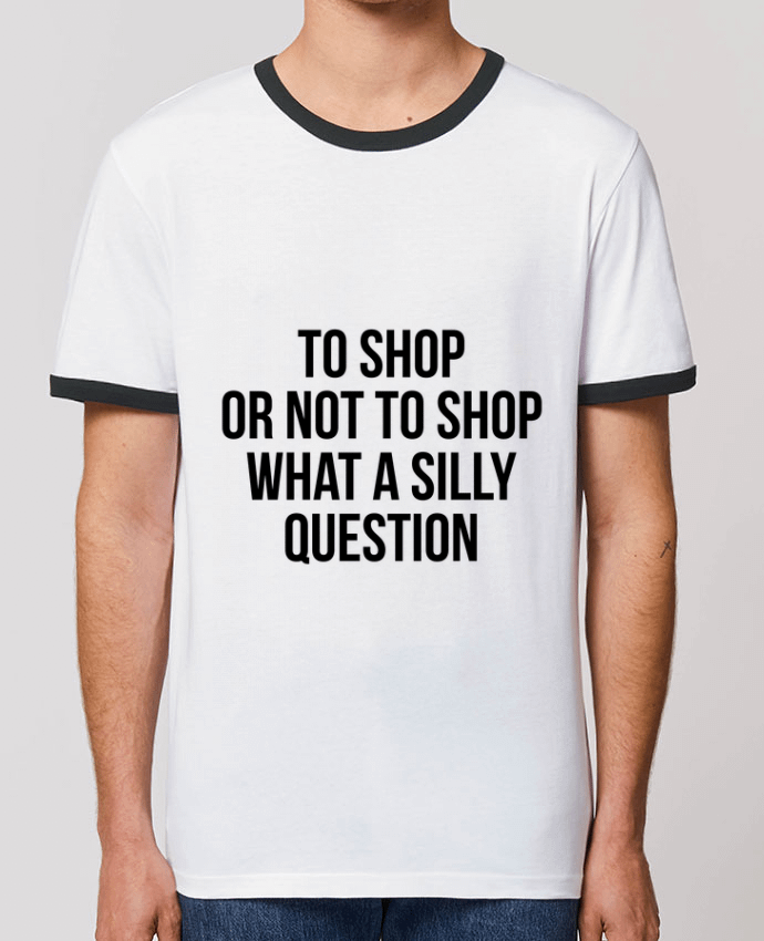 Unisex ringer t-shirt Ringer To shop or not to shop what a silly question by Bichette