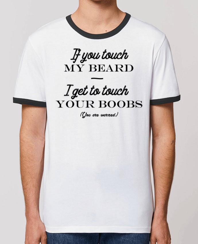 Unisex ringer t-shirt Ringer If you touch my beard, I get to touch your boobs by tunetoo