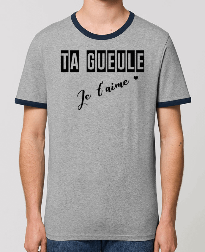 T-shirt Ta gueule ! Je t'aime par tunetoo