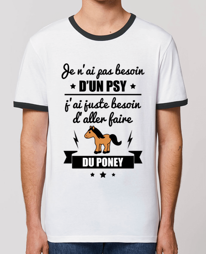 Unisex ringer t-shirt Ringer Je n'ai pas besoin d'un psy, j'ai juste besoin d'aller faire du poney by Benichan