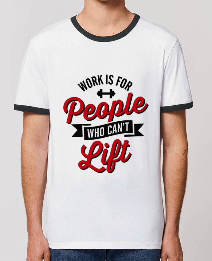 CAMISETA BORDES EN CONTRASTE UNISEX Stanley RINGER WORK IS FOR PEOPLE WHO CANT LIFT por LaundryFactory