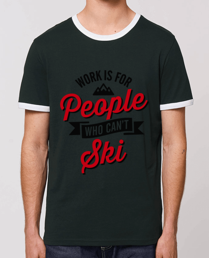 Unisex ringer t-shirt Ringer WORK IS FOR PEOPLE WHO CANT SKI by LaundryFactory