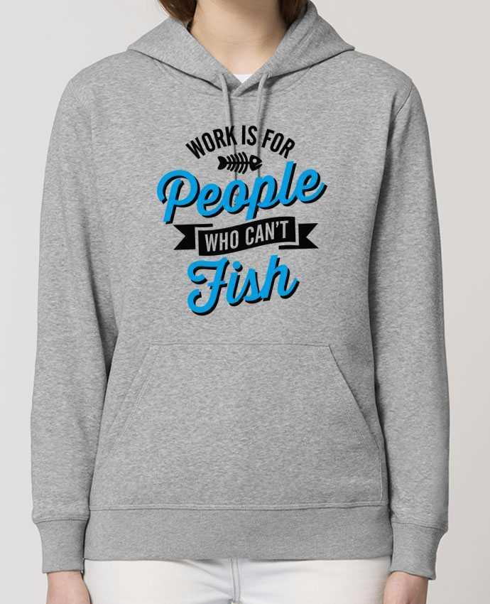 Hoodie WORK IS FOR PEOPLE WHO CANT FISH Par LaundryFactory