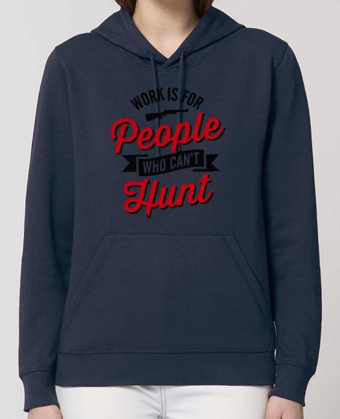 Hoodie WORK IS FOR PEOPLE WHO CANT HUNT Par LaundryFactory
