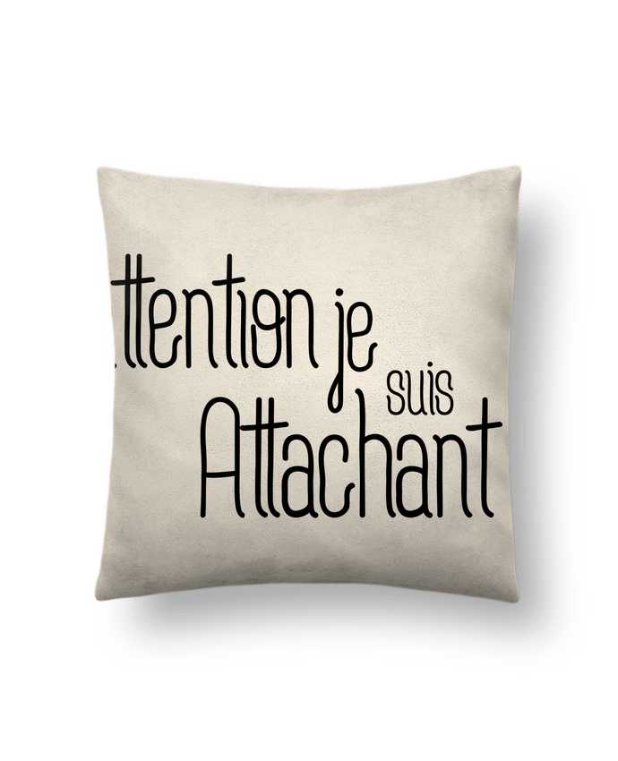 Cushion suede touch 45 x 45 cm Attention je suis attachant ! by tunetoo