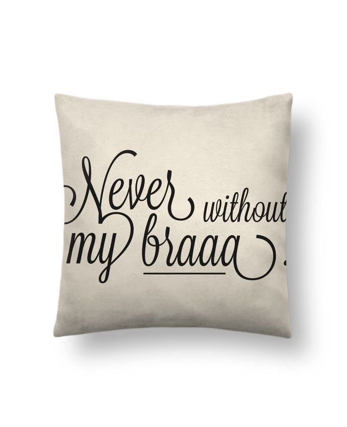 Cushion suede touch 45 x 45 cm Never without my braaa ! by tunetoo