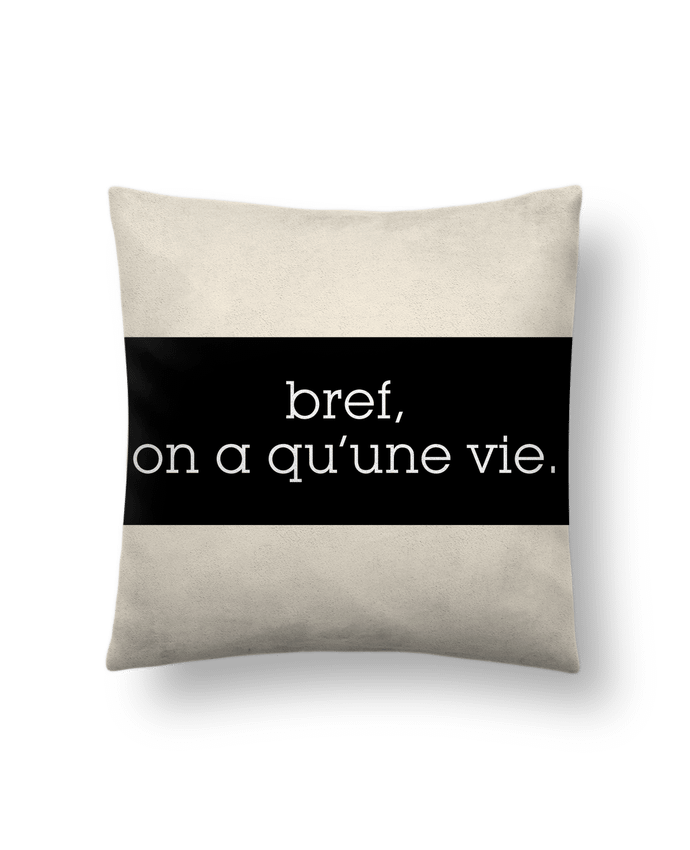 Cushion suede touch 45 x 45 cm Bref, on a qu'une vie. by tunetoo
