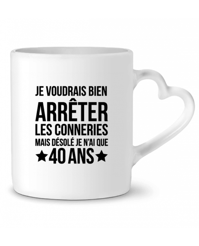 Mug coeur Arrêter les conneries mais désolé j'ai 40 ans - Anniversaire par tunetoo