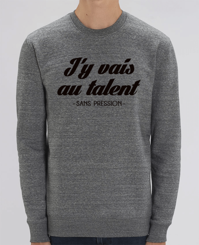 Sweat-shirt J'y vais au talent.. Sans pression Par Freeyourshirt.com