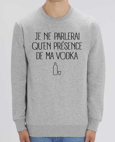 Sweat-shirt Je ne parlerai qu'en présence de ma Vodka Par Freeyourshirt.com