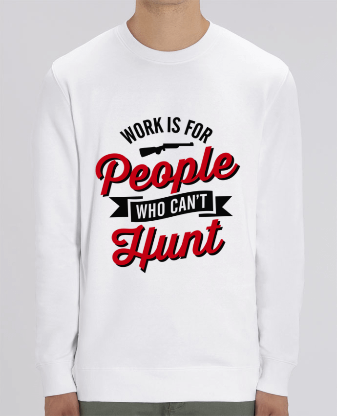 Unisex Crew Neck Sweatshirt 350G/M² Changer WORK IS FOR PEOPLE WHO CANT HUNT Par LaundryFactory