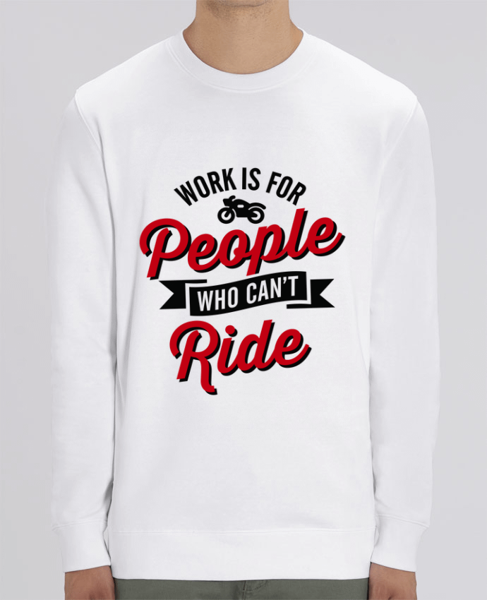 Unisex Crew Neck Sweatshirt 350G/M² Changer WORK IS FOR PEOPLE WHO CANT RIDE Par LaundryFactory