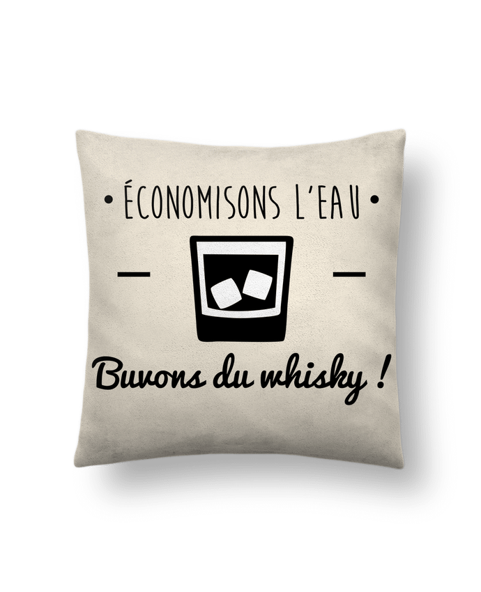 Cushion suede touch 45 x 45 cm Economisons l'eau, buvons du whisky, humour,dicton by Benichan