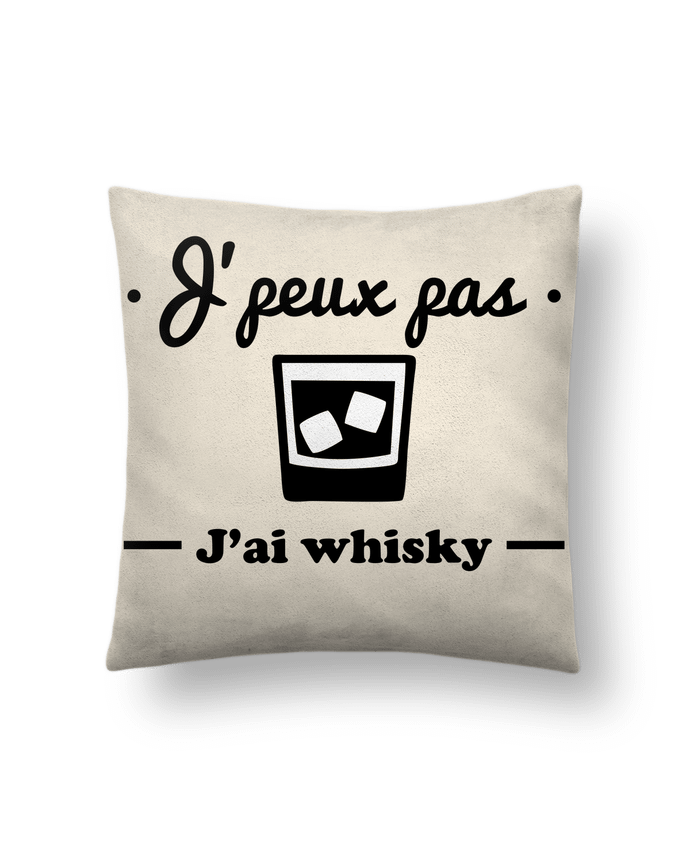 Cushion suede touch 45 x 45 cm J'peux pas j'ai whisky, humour,alcool,citations,drôle by Benichan