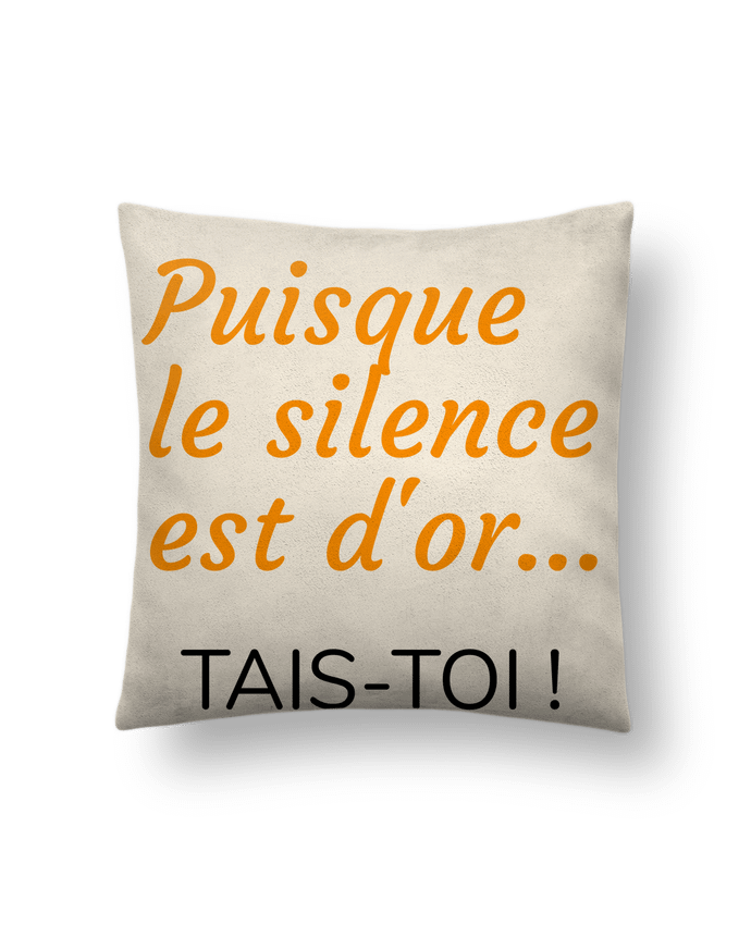 Coussin suédine Puisque le silence est d'or .... TAIS-TOI ! par Seb337413