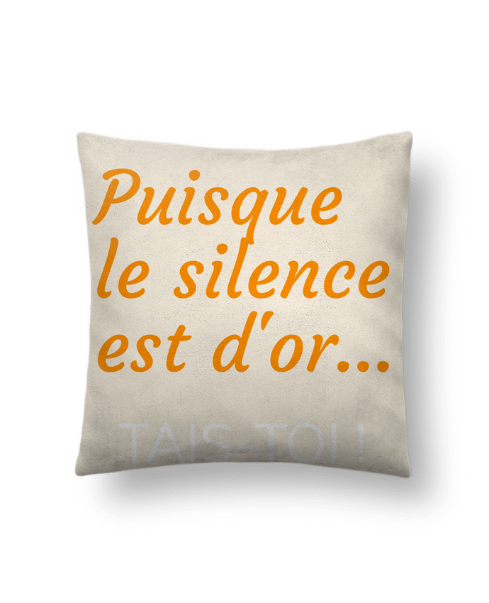 Coussin suédine Puisque le silence est d'or .... TAIS-TOI ! par Seb337413