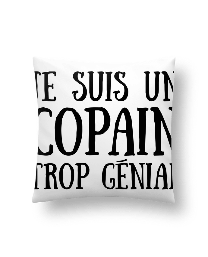 Cushion synthetic soft 45 x 45 cm Je suis un copain trop génial by tunetoo