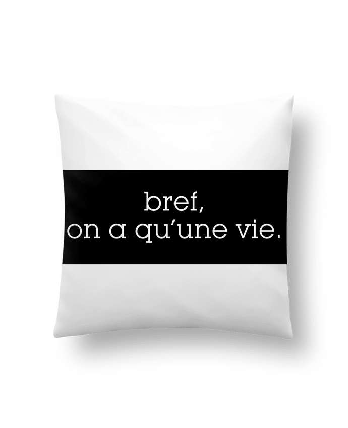 Cushion synthetic soft 45 x 45 cm Bref, on a qu'une vie. by tunetoo