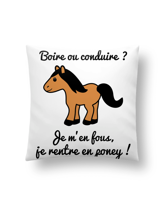 Cushion synthetic soft 45 x 45 cm Boire ou conduire, je m'en fous je rentre en poney, humour, alcool, drôle by Benichan