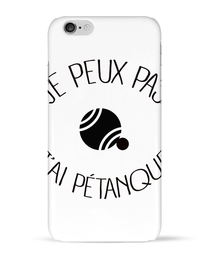 Case 3D iPhone 6 Je peux pas j'ai Pétanque by Freeyourshirt.com