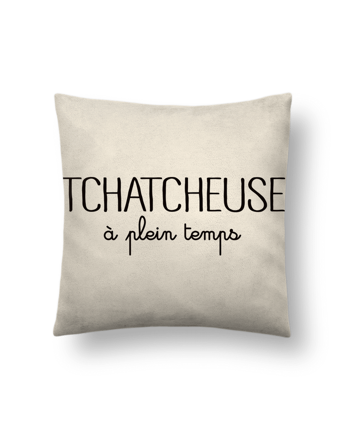 Cushion suede touch 45 x 45 cm Tchatcheuse à plein temps by Freeyourshirt.com