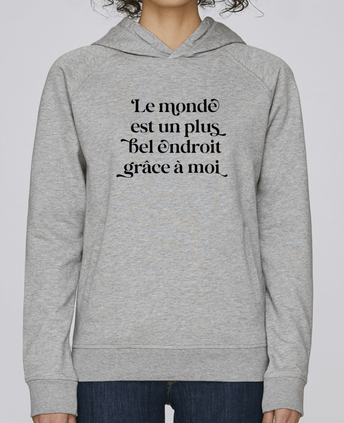 Sweat capuche femme Le monde est un plus bel endroit grâce à moi par justsayin