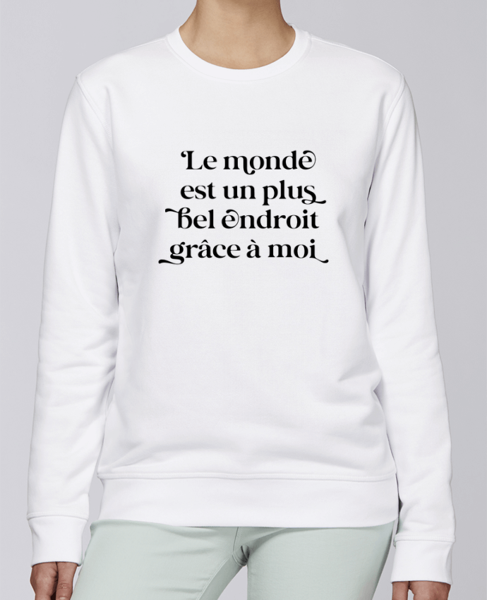 Sweatshirt Le monde est un plus bel endroit grâce à moi par justsayin