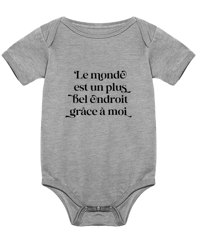 Body bébé Le monde est un plus bel endroit grâce à moi par justsayin