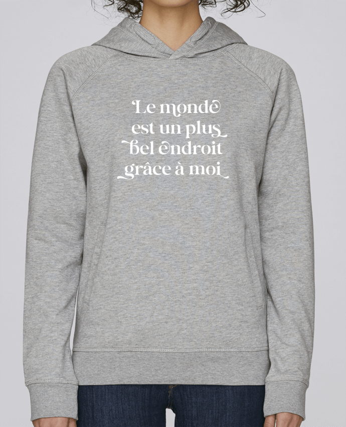 Sweat capuche femme Le monde est un plus bel endroit grâce à moi - blanc par justsayin