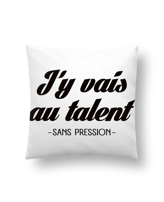 Cushion synthetic soft 45 x 45 cm J'y vais au talent.. Sans pression by Freeyourshirt.com