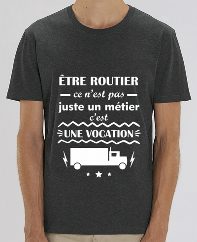 T-Shirt Etre routier c'est une vocation, idée cadeau chauffeur routier par Benichan