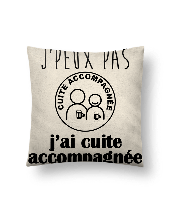 Coussin suédine J'peux pas j'ai cuite accompagnée, apéro, humour par Benichan