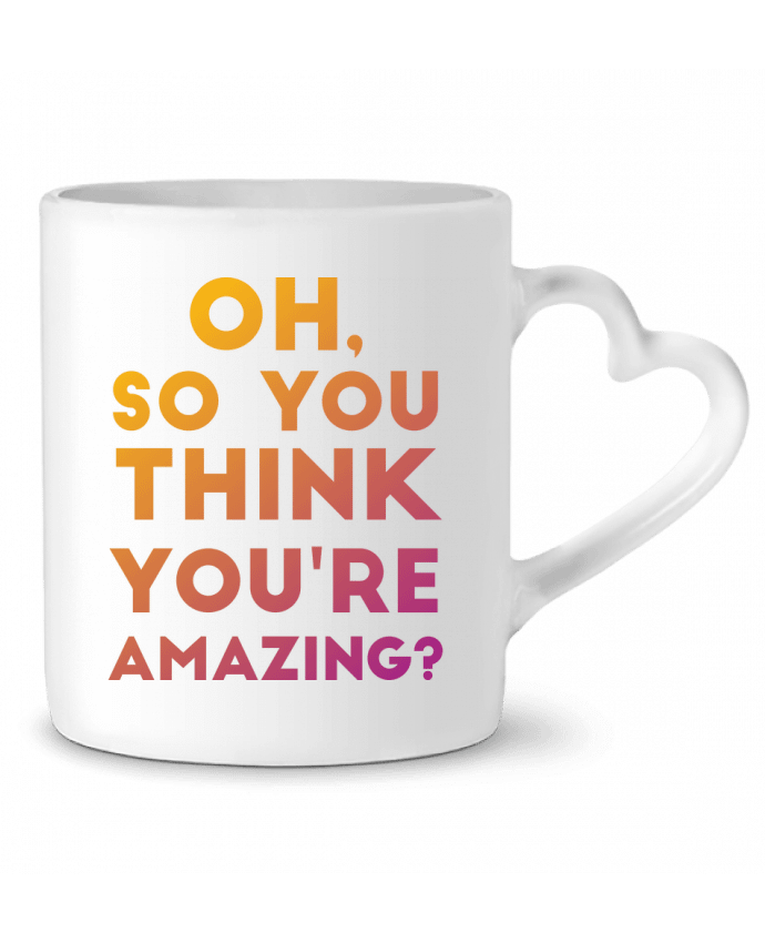 Mug coeur Oh, so you think you're amazing? par Galliotin