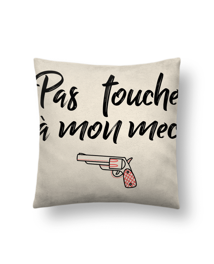 Cushion suede touch 45 x 45 cm Pas touche à mon mec ! by tunetoo