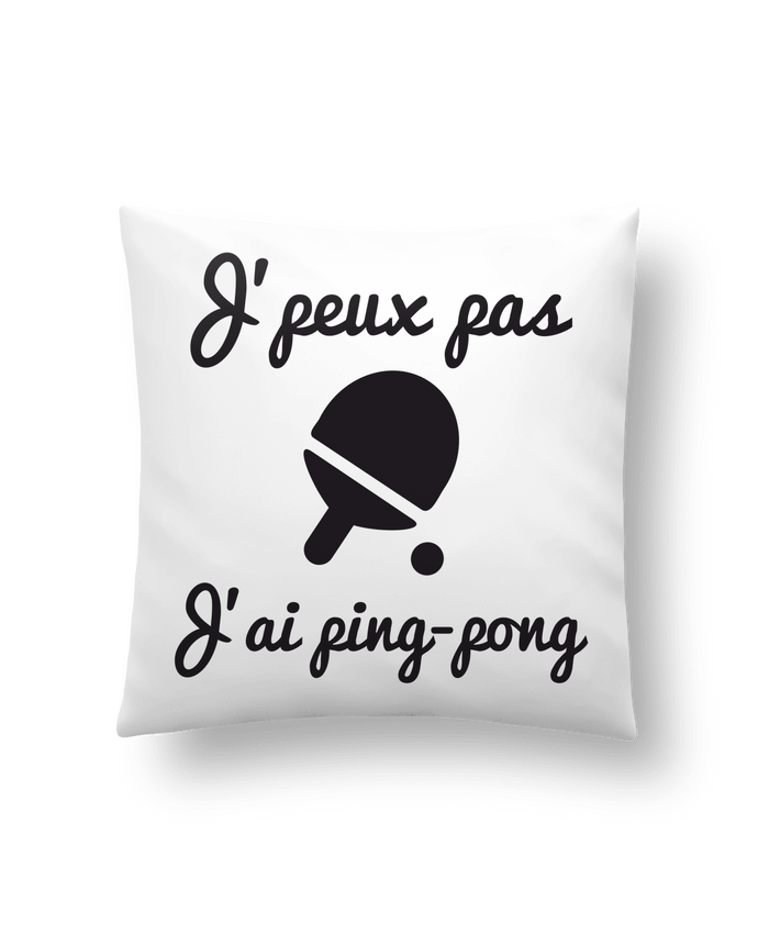 Cushion synthetic soft 45 x 45 cm J'peux pas j'ai ping-pong,pongiste,je peux pas j'ai ping pong by Benichan