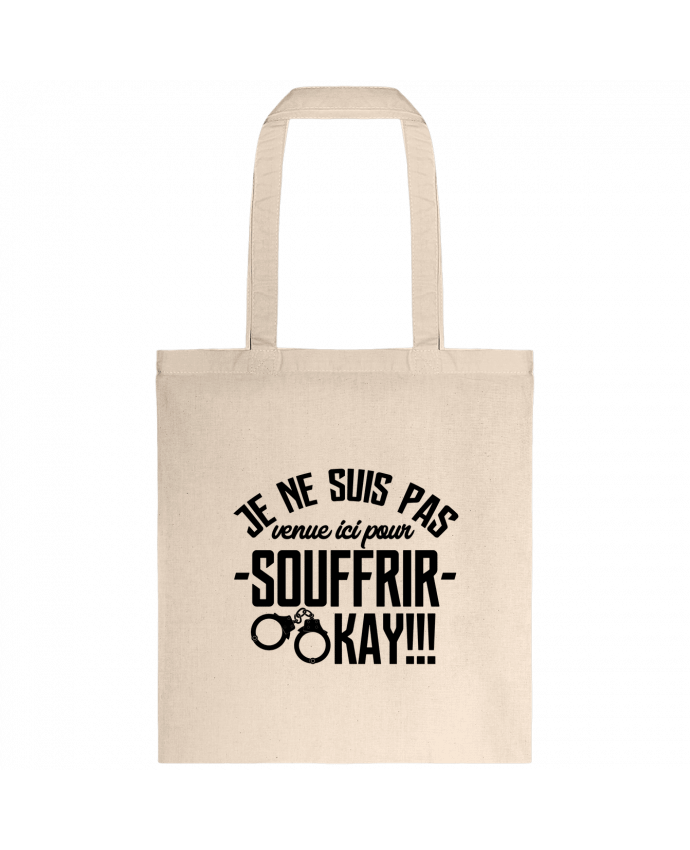 Tote-bag Je ne suis pas venue ici pour souffrir. OKAY ! par tunetoo