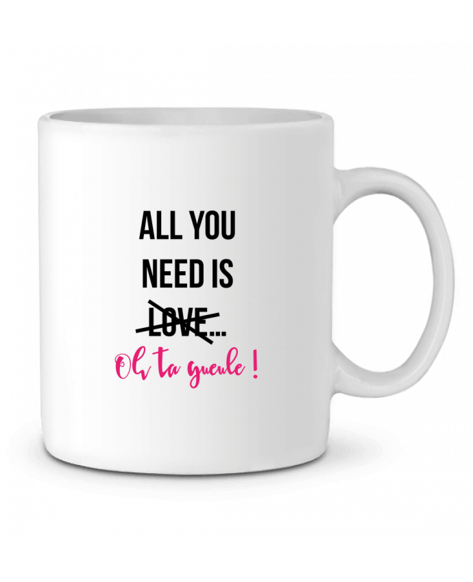 Ceramic Mug All you need is ... oh ta gueule ! by tunetoo