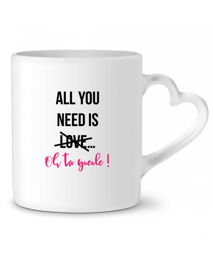 Mug Heart All you need is ... oh ta gueule ! by tunetoo